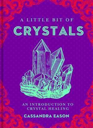 A Little Bit of Crystals: An Introduction to Crystal Healing by Cassandra Eason