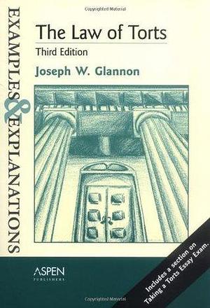 The Law Of Torts: Examples And Explanations by Joseph W. Glannon, Joseph W. Glannon