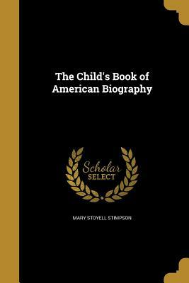 The Child's Book of American Biography by Mary Stoyell Stimpson