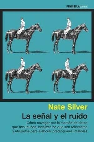 La señal y el ruido: Cómo navegar por la maraña de datos que nos inunda, localizar los que son relevantes y utilizarlos para elaborar predicciones infalibles by Nate Silver, Carmen Villalba Ruiz