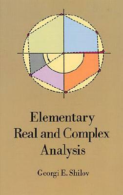 Elementary Real and Complex Analysis by Georgi E. Shilov