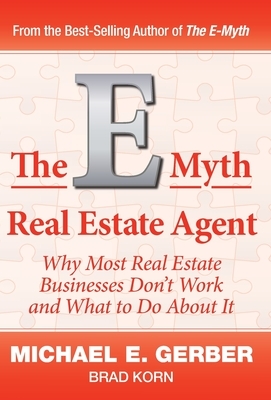 The E-Myth Real Estate Agent: Why Most Real Estate Businesses Don't Work and What to Do About It by Brad Korn, Michael E. Gerber