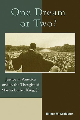 One Dream or Two?: Justice in America and in the Thought of Martin Luther King Jr by Nathan Schlueter