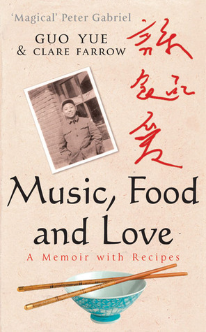 Music, Food And Love: A memoir by Guo Yue, Clare Farrow