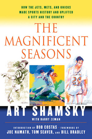 The Magnificent Seasons: How the Jets, Mets, and Knicks Made Sports HIstory and Uplifted a City and the Country by Art Shamsky, Bill Bradley, Barry Zeman, Joe Namath, Tom Seaver, Bob Costas