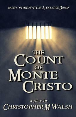 The Count Of Monte Cristo: A Play by Alexandre Dumas, Christopher M. Walsh