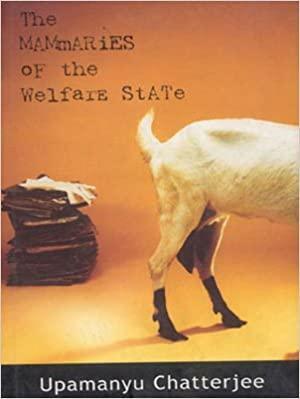 The Mammaries Of The Welfare State by Upamanyu Chatterjee