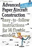Advanced Paper Aircraft Construction: Easy To Follow Instructions For 14 Flyable Models (A Cornstalk Book) by Campbell Morris