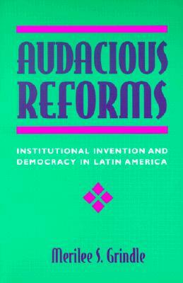 Audacious Reforms: Institutional Invention and Democracy in Latin America by Merilee S. Grindle