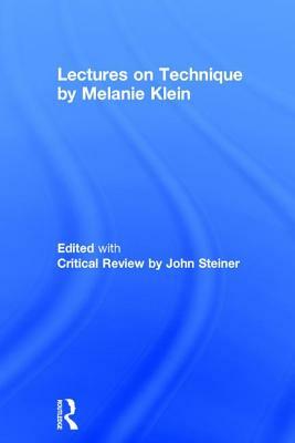 Lectures on Technique by Melanie Klein: Edited with Critical Review by John Steiner by Melanie Klein