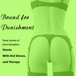 Bound for Punishment: Three Stories of Strict Discipline: Includes: Domia, With Kid Gloves, and Therapy from Pleasure Bound by Susan Swann