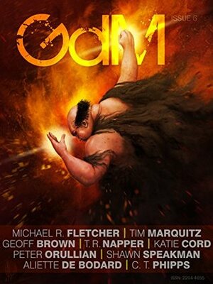 Grimdark Magazine Issue #6 by Tim Marquitz, Geoff Brown, Shawn Speakman, Peter Orullian, T.R. Napper, Aliette de Bodard, Michael R. Fletcher, Katie Cord, Adrian Collins, C.T. Phipps