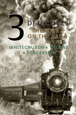 3 Detectives: Murder on the Rails by Guy Thorne, Edwin D. Torgerson, Victor L. Whitechurch