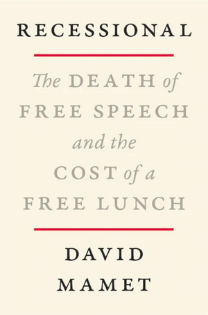 Recessional: The Death of Free Speech and the Cost of a Free Lunch by David Mamet