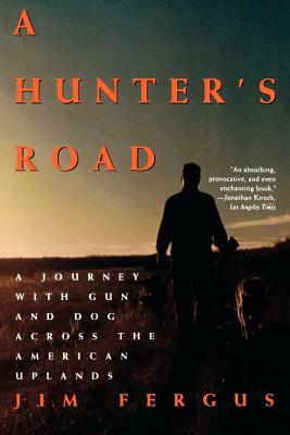 A Hunter's Road: A Journey with Gun and Dog Across the American Uplands by Jim Fergus