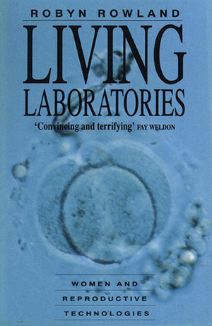 Living Laboratories: Women and Reproductive Technologies by Robyn Rowland