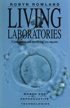 Living Laboratories: Women and Reproductive Technologies by Robyn Rowland