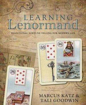 Learning Lenormand: Traditional Fortune Telling for Modern Life by Marcus Katz, Tali Goodwin