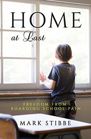 Home At Last: Freedom from Boarding School Pain by Mark Stibbe