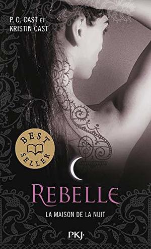 Rebelle - La Maison de la Nuit - tome 4 by Kristin Cast, P.C. Cast