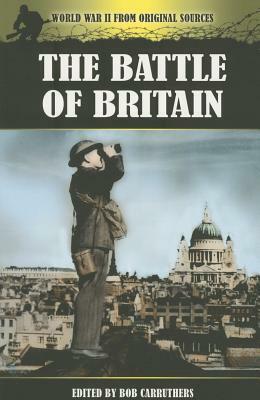 The Battle of Britain: World War II from Original Sources by Bob Carruthers