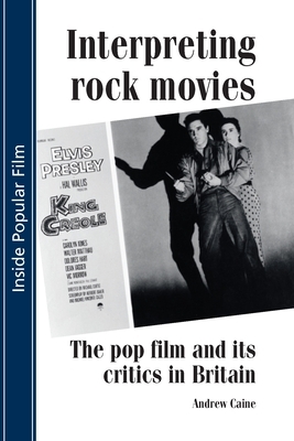 Interpreting Rock Movies: Pop Film and Its Critics in Britain by Andrew Caine