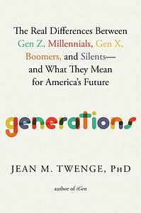 Generations: The Real Differences between Gen Z, Millennials, Gen X, Boomers, and Silents—and What They Mean for America's Future by Jean M. Twenge