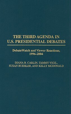 The Third Agenda in U.S. Presidential Debates: DebateWatch and Viewer Reactions, 1996-2004 by Diana B. Carlin, Susan Buehler, Kelly McDonald