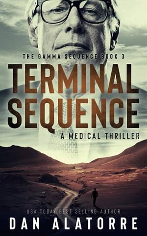 Terminal Sequence: The Gamma Sequence, Book 3: A MEDICAL THRILLER by Dan Alatorre