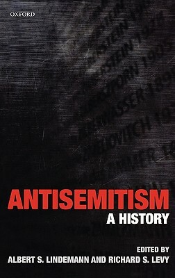 Antisemitism: A History by Richard S. Levy, Albert S. Lindemann