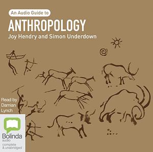Bolinda Beginner Guides: Anthropology An Audio Guide by Simon Underdown, Joy Hendry
