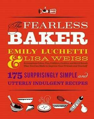 The Fearless Baker: Scrumptious Cakes, Pies, Cobblers, Cookies, and Quick Breads that You Can Make to Impress Your Friends and Yourself by Emily Luchetti
