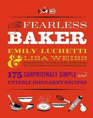 The Fearless Baker: Scrumptious Cakes, Pies, Cobblers, Cookies, and Quick Breads that You Can Make to Impress Your Friends and Yourself by Emily Luchetti