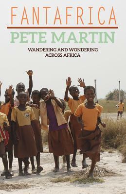 Fantafrica: Wandering and Wondering Across Africa by Pete Martin