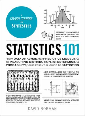 Statistics 101: From Data Analysis and Predictive Modeling to Measuring Distribution and Determining Probability, Your Essential Guide to Statistics by David Borman