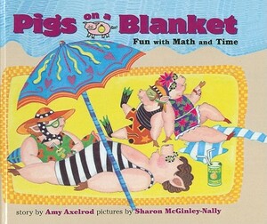 Pigs on a Blanket: Fun with Math and Time by Amy Axelrod