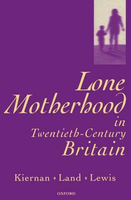 Lone Motherhood in Twentieth-Century Britain by Jane (Director of the Wellcome Lewis, Kathleen Kiernan, Andrew Lewis