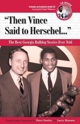 Then Vince Said to Herschel...: The Best Georgia Football Stories Ever Told [With CD] by Patrick Garbin