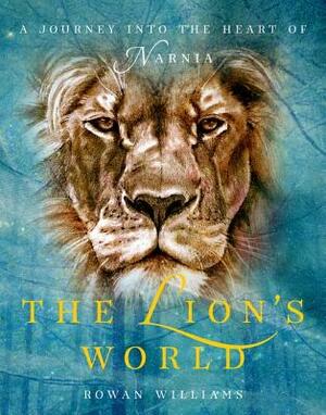 The Lion's World: A Journey Into the Heart of Narnia by Rowan Williams