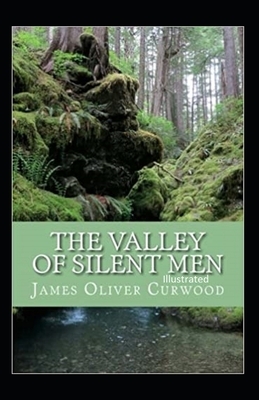 The Valley of Silent Men Illustrated by James Oliver Curwood