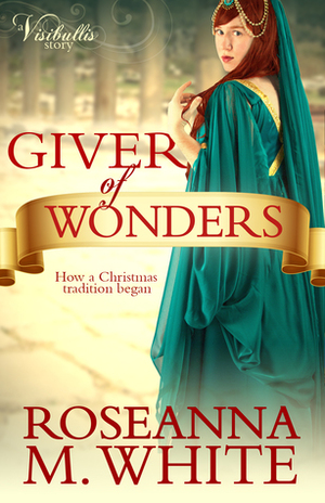 Giver of Wonders: How a Christmas Tradition Began (A Visibullis Story) by Roseanna M. White