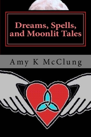 Dreams, Spells, and Moonlit Tales by Amy K. McClung, Matthew Harris
