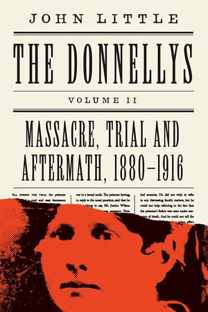 The Donnellys: Massacre, Trial, and Aftermath: 1880-1916 by John Little