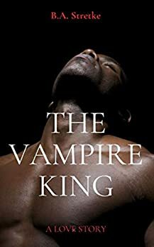 The Vampire King: A Love Story by B.A. Stretke