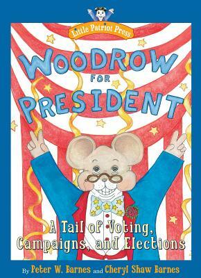 Woodrow for President: A Tail of Voting, Campaigns, and Elections by Peter W. Barnes, Cheryl Shaw Barnes