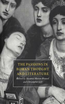 The Passions in Roman Thought and Literature by Susanna Morton Braund, Christopher Gill