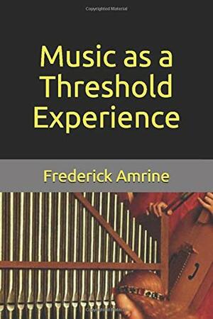 Music as a Threshold Experience by Frederick Amrine