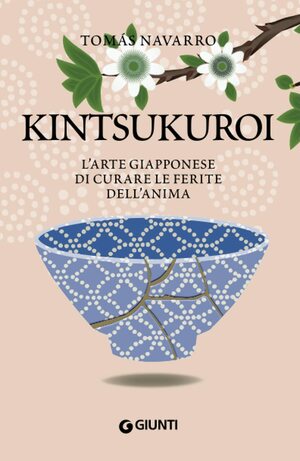 Kintsukuroi. L'arte giapponese di curare le ferite dell'anima by Tomás Navarro