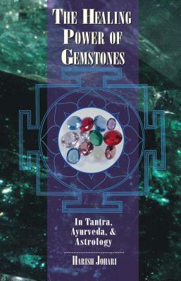 The Healing Power of Gemstones: In Tantra, Ayurveda, and Astrology by Harish Johari