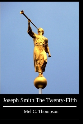 Joseph Smith The Twenty-Fifth by Mel C. Thompson